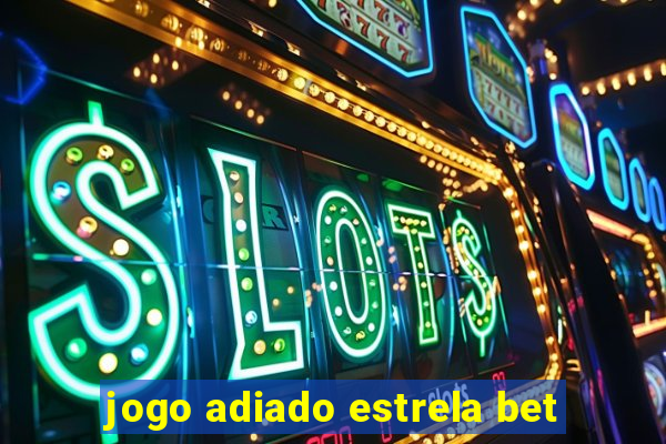 jogo adiado estrela bet